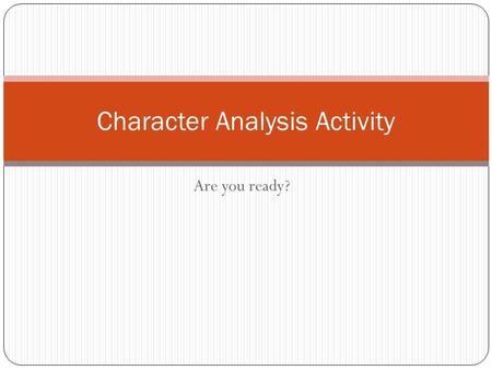 Are you ready? Character Analysis Activity. Heres what youll do… On the following slides you will see several pictures of people, along with a quotation.