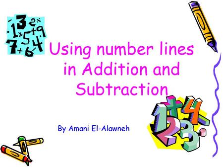 Using number lines in Addition and Subtraction By Amani El-Alawneh.