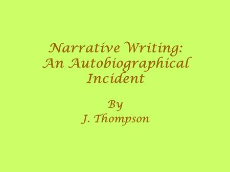 Narrative Writing: An Autobiographical Incident By J. Thompson.
