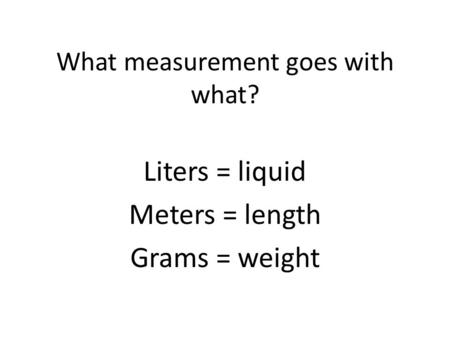 What measurement goes with what?