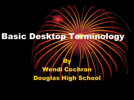 Basic Desktop Terminology By Wendi Cochran Douglas High School.