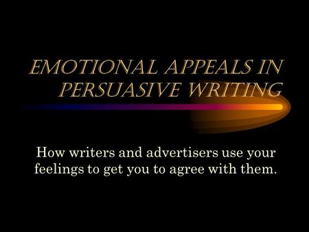 Emotional Appeals in Persuasive Writing How writers and advertisers use your feelings to get you to agree with them.