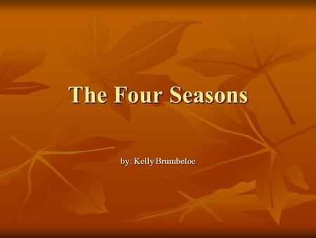 The Four Seasons by: Kelly Brumbeloe. Four Seasons FALLWINTER SPRINGSUMMER Insert picture of winter tree Insert picture of a spring tree. Insert picture.