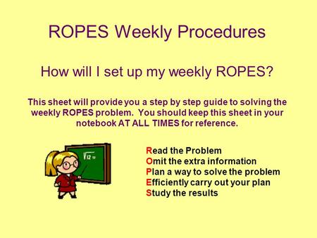 ROPES Weekly Procedures How will I set up my weekly ROPES? This sheet will provide you a step by step guide to solving the weekly ROPES problem. You should.