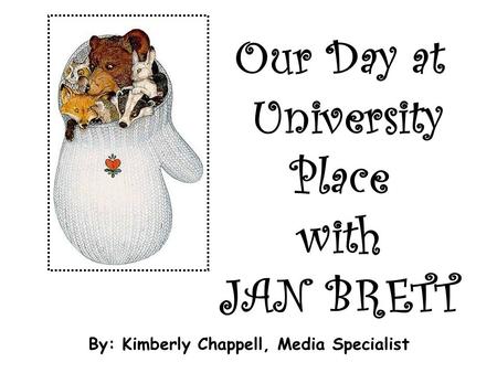 Our Day at University Place with JAN BRETT By: Kimberly Chappell, Media Specialist.