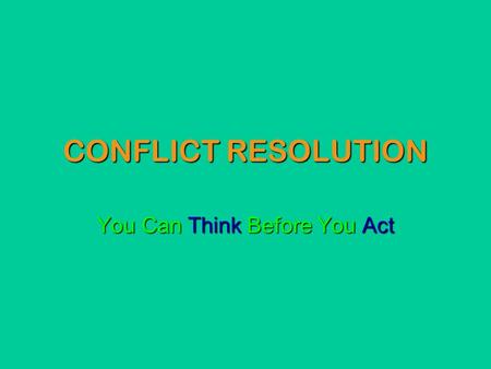 CONFLICT RESOLUTION You Can Think Before You Act.