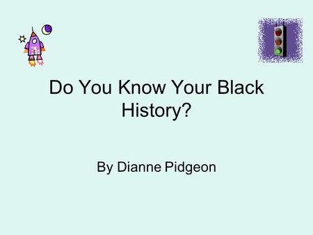 Do You Know Your Black History? By Dianne Pidgeon.