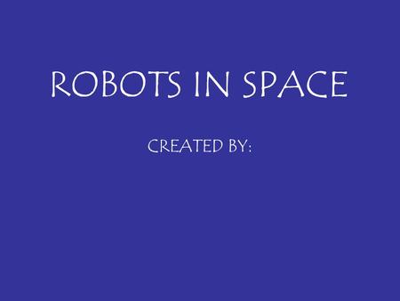 ROBOTS IN SPACE CREATED BY:.