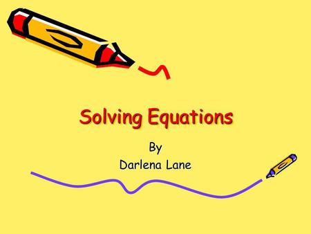 Solving Equations By Darlena Lane. Equation Story Once upon a time there was a variable named x. He had a problem that he could not solve. Mr. x asked.