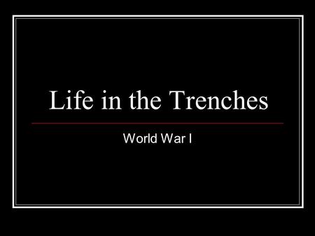 Life in the Trenches World War I.