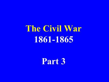 The Civil War 1861-1865 Part 3.