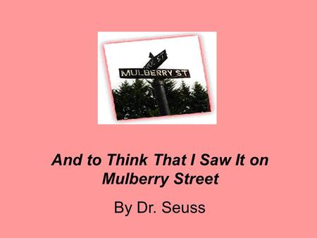 And to Think That I Saw It on Mulberry Street By Dr. Seuss.