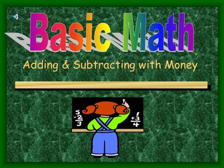 Adding & Subtracting with Money Pluses of Money Denominations of money + Dollars and cents + Change: Quarter, Dime, Nickel & Penny + Paper $: Dollars,