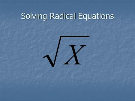 Solving Radical Equations. The simplest kind of radical equation is one like this.