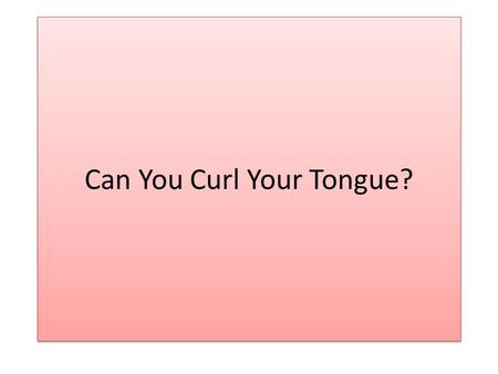 Can You Curl Your Tongue?. Genetics  htmldocs/contents.php.