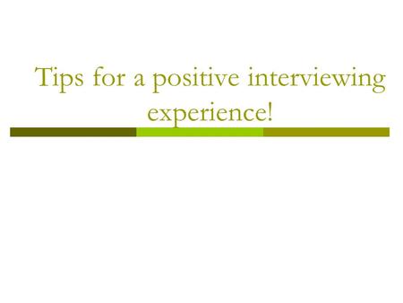 Tips for a positive interviewing experience!. Read the duties, skills, and abilities required for the job. Assess what you have to offer to each position/organization.