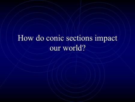 How do conic sections impact our world?