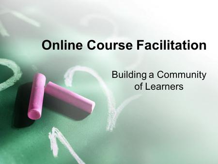 Online Course Facilitation Building a Community of Learners.