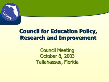Council for Education Policy, Research and Improvement Council Meeting October 8, 2003 Tallahassee, Florida.