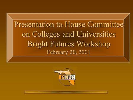 Presentation to House Committee on Colleges and Universities Bright Futures Workshop February 20, 2001.