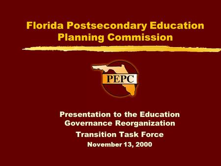 Florida Postsecondary Education Planning Commission Presentation to the Education Governance Reorganization Transition Task Force November 13, 2000.