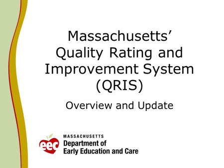 Massachusetts Quality Rating and Improvement System (QRIS) Overview and Update.