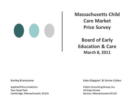 Massachusetts Child Care Market Price Survey Board of Early Education & Care March 8, 2011 Kenley Branscome Kate Giapponi & Emma Cohen Applied Policy Analytics.