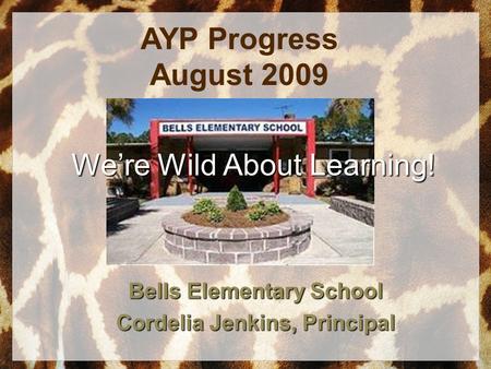 AYP Progress August 2009 Bells Elementary School Cordelia Jenkins, Principal Were Wild About Learning!