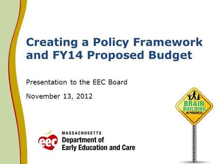 Creating a Policy Framework and FY14 Proposed Budget Presentation to the EEC Board November 13, 2012.