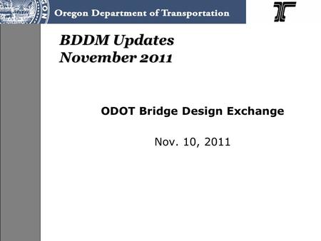 BDDM Updates November 2011 ODOT Bridge Design Exchange Nov. 10, 2011.