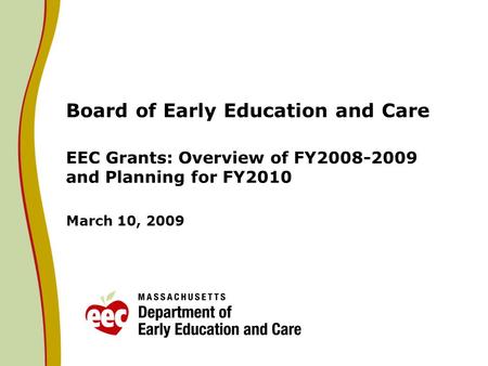 Board of Early Education and Care EEC Grants: Overview of FY2008-2009 and Planning for FY2010 March 10, 2009.