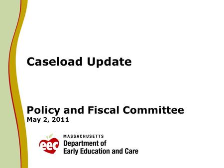 Caseload Update Policy and Fiscal Committee May 2, 2011.