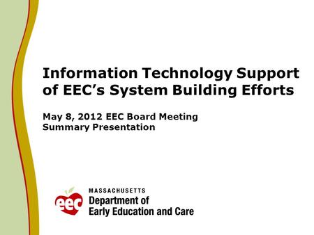 Information Technology Support of EECs System Building Efforts May 8, 2012 EEC Board Meeting Summary Presentation.