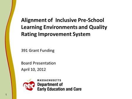 1 Alignment of Inclusive Pre-School Learning Environments and Quality Rating Improvement System 391 Grant Funding Board Presentation April 10, 2012.