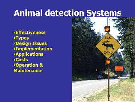 Animal detection Systems Effectiveness Types Design Issues Implementation Applications Costs Operation & Maintenance.
