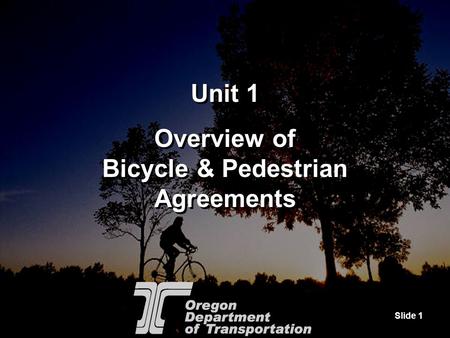 Slide 1 Unit 1 Overview of Bicycle & Pedestrian Agreements Unit 1 Overview of Bicycle & Pedestrian Agreements.