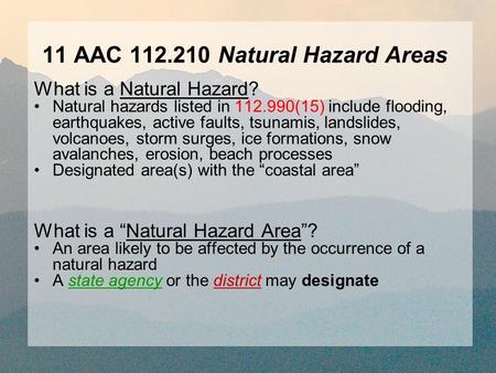 11 AAC 112.210 Natural Hazard Areas What is a Natural Hazard? Natural hazards listed in 112.990(15) include flooding, earthquakes, active faults, tsunamis,