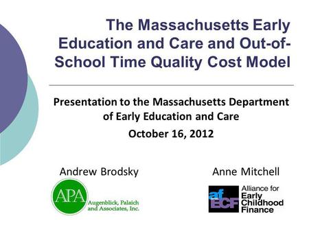 The Massachusetts Early Education and Care and Out-of- School Time Quality Cost Model Anne MitchellAndrew Brodsky Presentation to the Massachusetts Department.