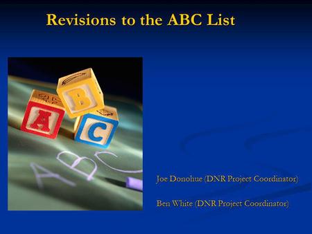 Revisions to the ABC List Joe Donohue (DNR Project Coordinator) Ben White (DNR Project Coordinator)