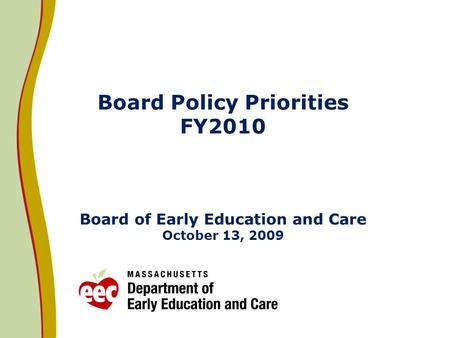 Board Policy Priorities FY2010 Board of Early Education and Care October 13, 2009.