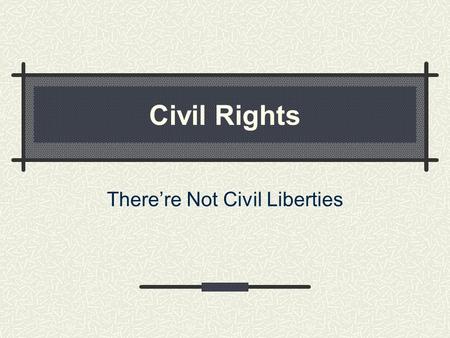 Civil Rights Therere Not Civil Liberties. The Difference Positive right-government takes action to halt discrimination- any unreasonable or unjust criterion.