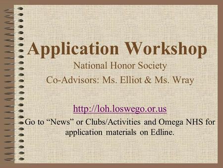 Application Workshop National Honor Society Co-Advisors: Ms. Elliot & Ms. Wray  Go to News or Clubs/Activities and Omega NHS for.