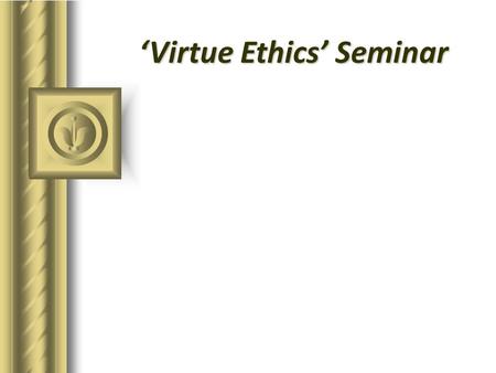 Virtue Ethics Seminar. SCORING: Critical Review Critical Review component 18-20 pts. A Active Oral participation with specificity, references and evidence.