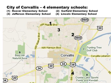 City of Corvallis – 4 elementary schools: (1) Hoover Elementary School (2) Garfield Elementary School (3) Jefferson Elementary School (4) Lincoln Elementary.