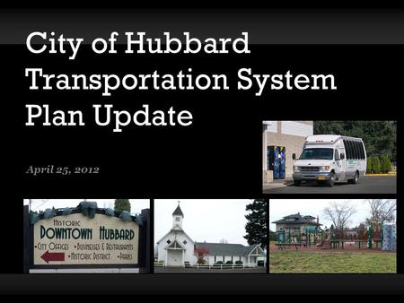 City of Hubbard Transportation System Plan Update April 25, 2012.