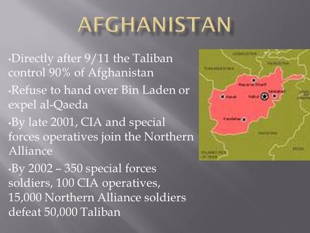 Directly after 9/11 the Taliban control 90% of Afghanistan Refuse to hand over Bin Laden or expel al-Qaeda By late 2001, CIA and special forces operatives.