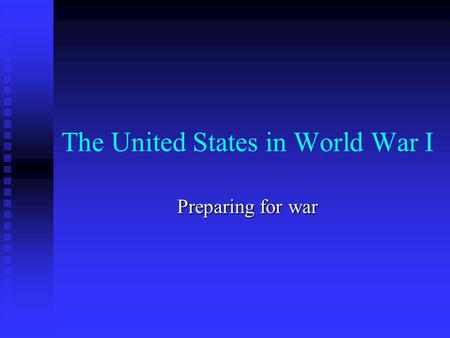 The United States in World War I Preparing for war.