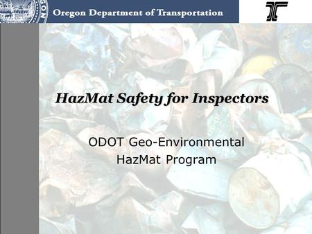 HazMat Safety for Inspectors ODOT Geo-Environmental HazMat Program.