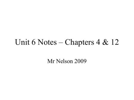 Unit 6 Notes – Chapters 4 & 12 Mr Nelson 2009.