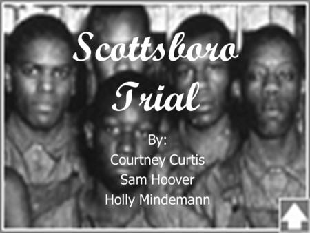 Scottsboro Trial By: Courtney Curtis Sam Hoover Holly Mindemann.